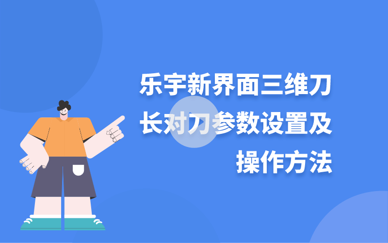 樂宇新界面三維刀長對(duì)刀參數(shù)設(shè)置及操作方法