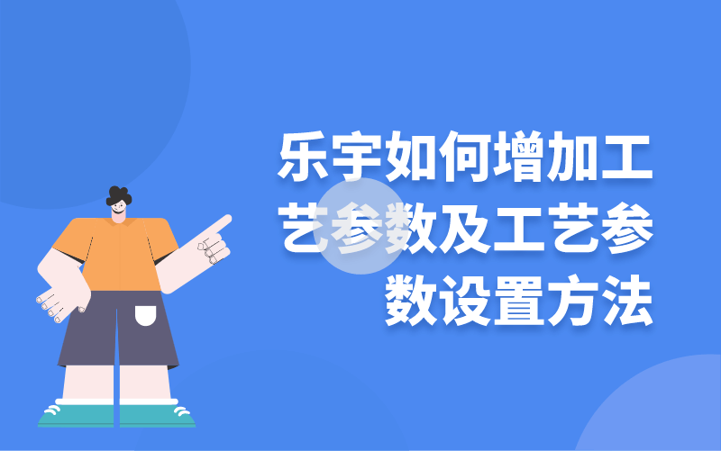 樂宇如何增加工藝參數(shù)及工藝參數(shù)設(shè)置方法